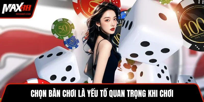 Chọn bàn chơi là yếu tố quan trọng khi chơi