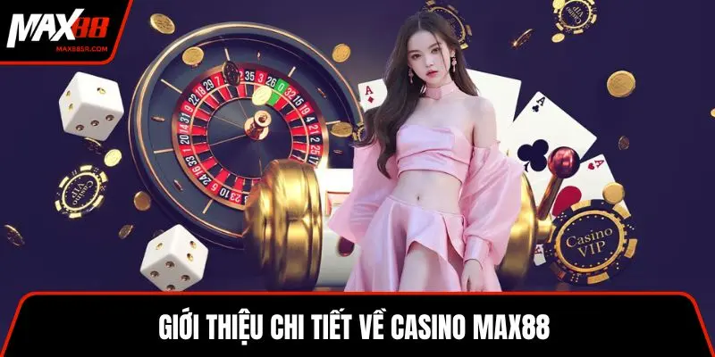 Giới thiệu chi tiết về casino MAX88
