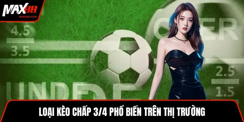 Loại kèo chấp 3/4 phổ biến trên thị trường