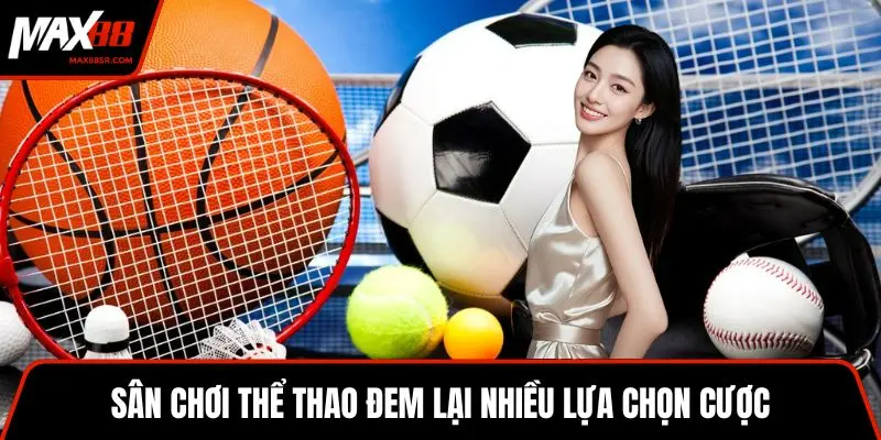 Sân chơi thể thao đem lại nhiều lựa chọn cược