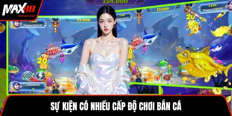 Sự kiện có nhiều cấp độ chơi bắn cá