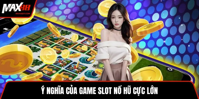 Ý nghĩa của game slot nổ hũ cực lớn